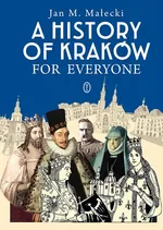 A History of Kraków for Everyone - Małecki Jan M.