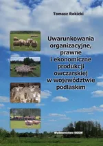 Uwarunkowania organizacyjne, prawne i ekonomiczne produkcji owczarskiej w województwie podlaskim - Tomasz Rokicki