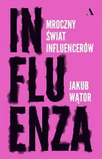 Influenza. Mroczny świat influencerów - Jakub Wątor
