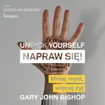 Unf*ck yourself. Napraw się! - Gary John Bishop