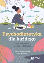 Psychodietetyka dla każdego, czyli o zdrowej relacji z jedzeniem - Joanna Michalina Jurek