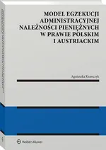 Model egzekucji administracyjnej należności pieniężnych w prawie polskim i austriackim - Agnieszka Krawczyk