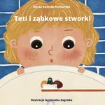 Teti i ząbkowe stworki - Radziak Kucharska Marta