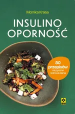 Insulinooporność. 80 przepisów na pyszne i zdrowe dania - Monika Krasa