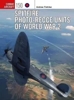 Spitfire Photo-Recce Units of World War 2 - Andrew Fletcher