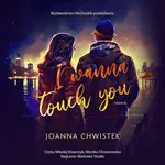 I Wanna Touch You - Joanna Chwistek