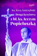 Droga krzyżowa z bł. ks. Jerzym Popiełuszką - Jerzy Jastrzębski