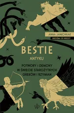 Bestie antyku Potwory i demony w starożytnym świecie Greków i Rzymian - Anna Jankowiak