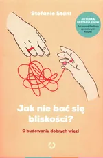 Jak nie bać się bliskości? O budowaniu dobrych więzi - Stefanie Stahl