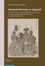 Afrykański Inny w Japonii. Reprezentacja subsaharyjskich Afrykanów w podręcznikach geograficznych w latach 1868–1945 - Przemysław Sztafiej