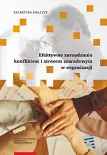 Efektywne zarządzanie konfliktem i stresem zawodowym w organizacji - Katarzyna Białczyk