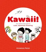 Kawaii! Your Step-by-Step Guide to Cute Japanese Drawing - Annelore Parot