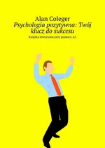 Psychologia pozytywna: Twój klucz do sukcesu - Alan Coleger