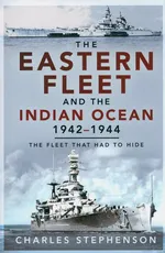 The Eastern Fleet and the Indian Ocean, 1942-1944 - Charles Stephenson