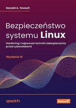 Bezpieczeństwo systemu Linux Hardening i najnowsze techniki zabezpieczania przed cyberatakami - Tevault Donald A.