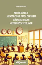 Neuroedukacja jako strategia pracy z uczniem doświadczającym niepowodzeń szkolnych - Jolanta Konieczny
