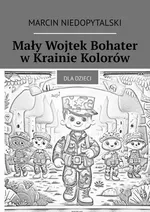 Mały Wojtek Bohater w Krainie Kolorów - Marcin Niedopytalski