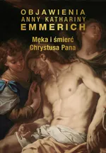 Męka i śmierć Chrystusa Pana - Emmerich Anna Katharina