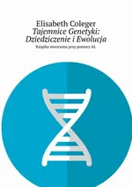 Tajemnice Genetyki: Dziedziczenie i Ewolucja - Elisabeth Coleger