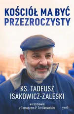 Kościół ma być przezroczysty - Tadeusz Isakowicz-Zaleski