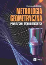 Metrologia geometryczna powierzchni technologicznych - Outlet - Stanisław Adamczak