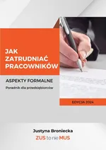 Jak zatrudniać pracowników Aspekty formalne Poradnik dla przedsiębiorców - Justyna Broniecka