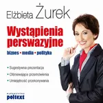 Wystąpienia perswazyjne Biznes, media, polityka - Elżbieta Żurek