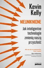 Nieuniknione. Jak inteligentne technologie zmienią naszą przyszłość - Kevin Kelly