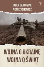 Wojna o Ukrainę. Wojna o świat - Jacek Bartosiak