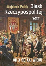 Blask Rzeczypospolitej od X do XXI wieku - Wojciech Polak