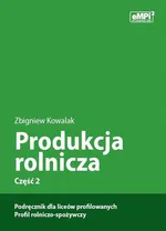Produkcja rolnicza, cz. 2 – podręcznik dla liceów profilowanych, profil rolniczo-spożywczy - Zbigniew Kowalak