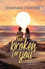 Too Broken for You - Dominika Chochoł