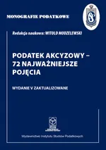 Monografie Podatkowe: Podatek akcyzowy - 72 najważniejsze pojęcia - Witold Modzelewski