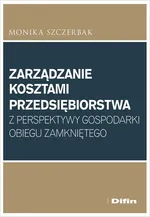 Zarządzanie kosztami przedsiębiorstwa z perspektywy gospodarki obiegu zamkniętego - Monika Szczerbak