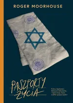 Paszporty życia. Polscy dyplomaci, fałszywe dokumenty i tajna misja, która ocaliła tysiące Żydów - Roger Moorhouse