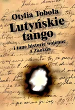 Lutyńskie Tango i inne historie wojenne z Zaolzia - Otylia Toboła