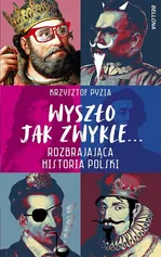 Wyszło jak zwykle... Rozbrajająca historia Polski - Krzysztof Pyzia