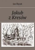 Jakub z Kresów - Jan Ślęzak