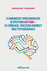 O samowiedzy osób dorosłych w spektrum autyzmu jej źródłach znaczeniu diagnozy oraz psychoedukacji - Jarosław Bąbka