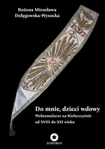 Do mnie, dzieci wdowy. Wolnomularze na Kielecczyźnie od XVIII do XXI wieku - Dołęgowska-Wysocka Bożena Mirosława