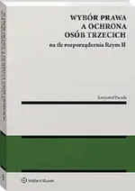 Wybór prawa a ochrona osób trzecich na tle rozporządzenia Rzym II - Krzysztof Pacuła