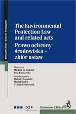 The Environmental Protection Law and related acts. Prawo ochrony środowiska - zbiór ustaw - Daniel Chojnacki