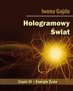 Hologramowy Świat III. Energia Życia - Iwona Gajda