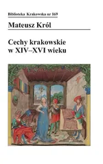 Cechy krakowskie w XIV-XVI wieku - Mateusz Król