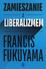 Zamieszanie z liberalizmem - Francis Fukuyama