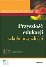 Przyszłość edukacji - Szymański Mirosław J.