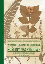 Wymarłe, ginące i chronione rośliny naczyniowe w zbiorach Herbarium Slupensis w latach 1875-1943 - Mariola Truchan