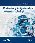 Materiały inżynierskie z podstawami technologii procesów materiałowych Tom 1 - Leszek A. Dobrzański