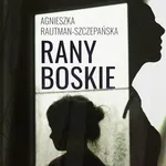 Rany Boskie - Agnieszka Rautman-Szczepańska