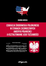 Edukacja środowiska polonijnego w Stanach Zjednoczonych Ameryki Północnej a kształtowanie jego tożsa - Joanna Wocka